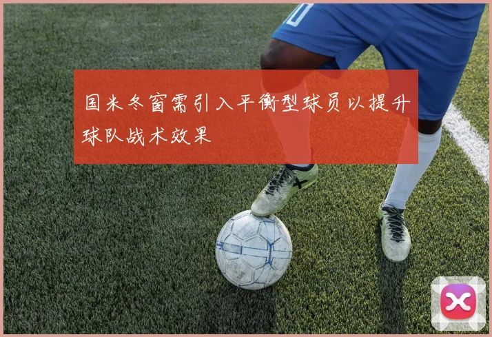 国米冬窗需引入平衡型球员以提升球队战术效果