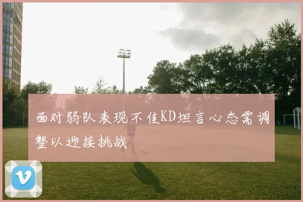 面对弱队表现不佳KD坦言心态需调整以迎接挑战