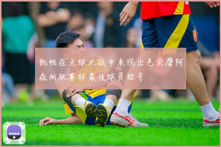 凯帕在点球大战中表现出色荣膺阿森纳联赛杯最佳球员称号