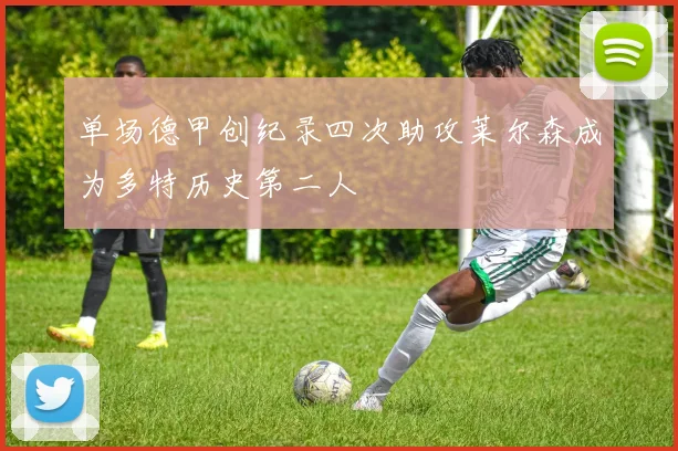 单场德甲创纪录四次助攻莱尔森成为多特历史第二人